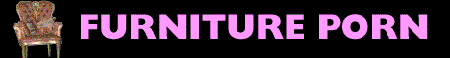 Click Here to Visit Furniture Porn!
